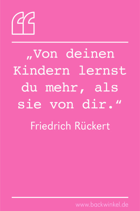 BACKWINKEL Blog – Sprüche: Von deinen Kindern lernst du mehr, als sie von dir. – Friedrich Rückert BACKWINKEL Blog – Spruch: Von deinen Kindern lernst du mehr, als sie von dir. – Friedrich Rückert